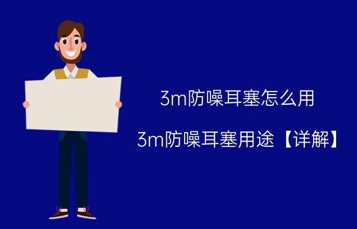 3m防噪耳塞怎么用 3m防噪耳塞用途【详解】